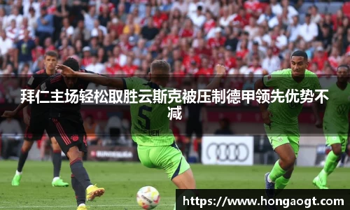 拜仁主场轻松取胜云斯克被压制德甲领先优势不减