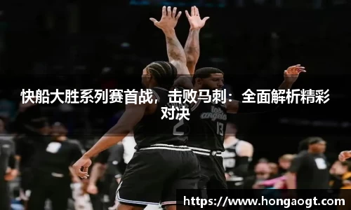快船大胜系列赛首战，击败马刺：全面解析精彩对决