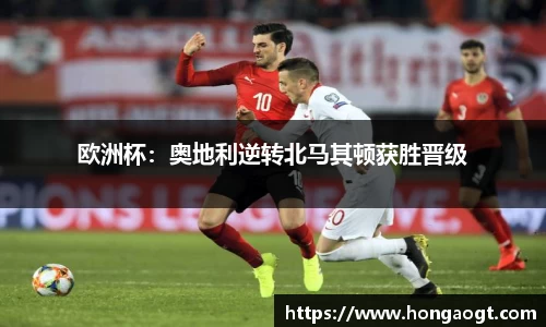 欧洲杯：奥地利逆转北马其顿获胜晋级